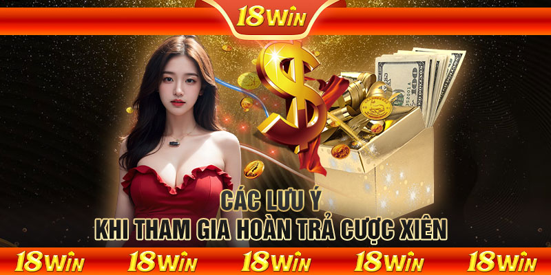 Các lưu ý khi tham gia hoàn trả cược xiên