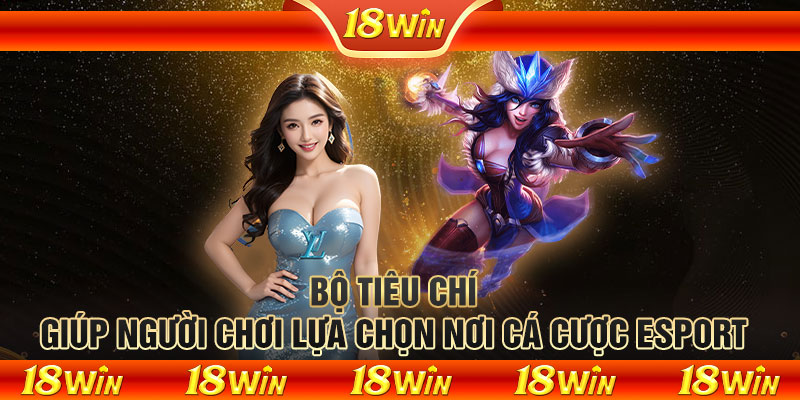 Bộ tiêu chí giúp người chơi lựa chọn nơi cá cược Esport