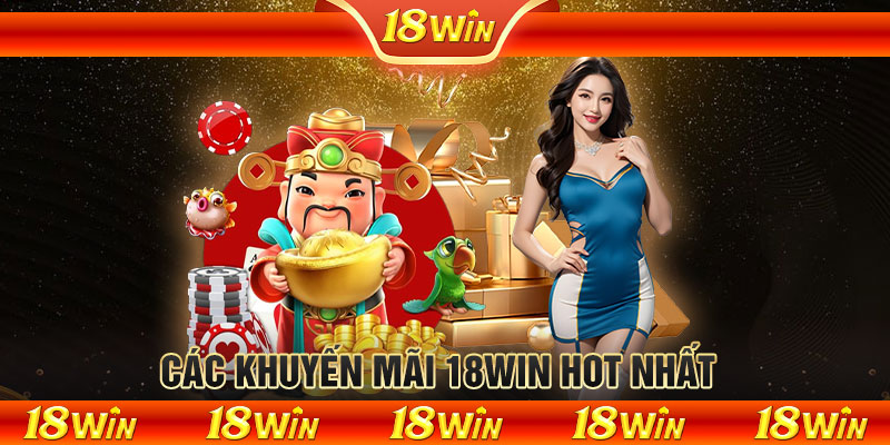 Các khuyến mãi 18WIN hot nhất