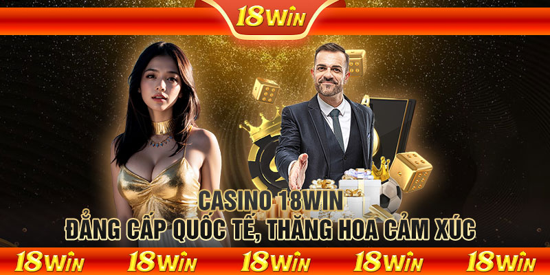 Một số ưu điểm nổi bật của Casino 18WIN