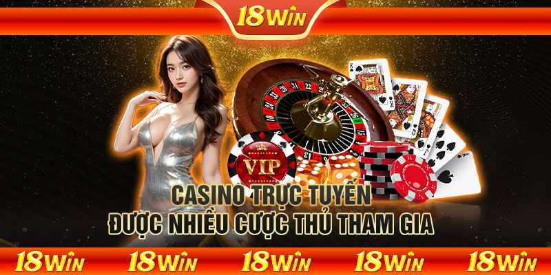 Casino trực tuyến được nhiều cược thủ tham gia