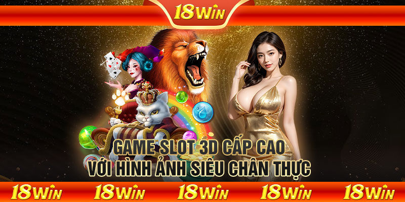 Game slot 3D cấp cao với hình ảnh siêu chân thực 