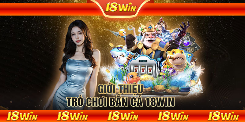 Giới thiệu trò chơi bắn cá 18WIN