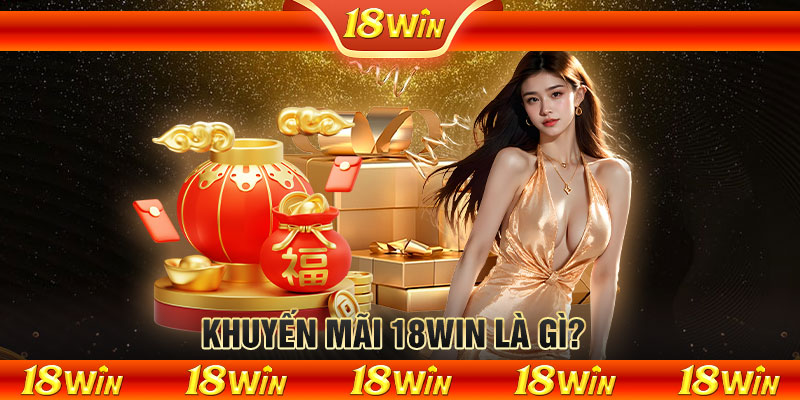 Khuyến mãi 18WIN là gì?