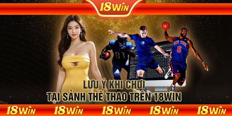 Lưu ý khi chơi tại sảnh thể thao trên 18WIN