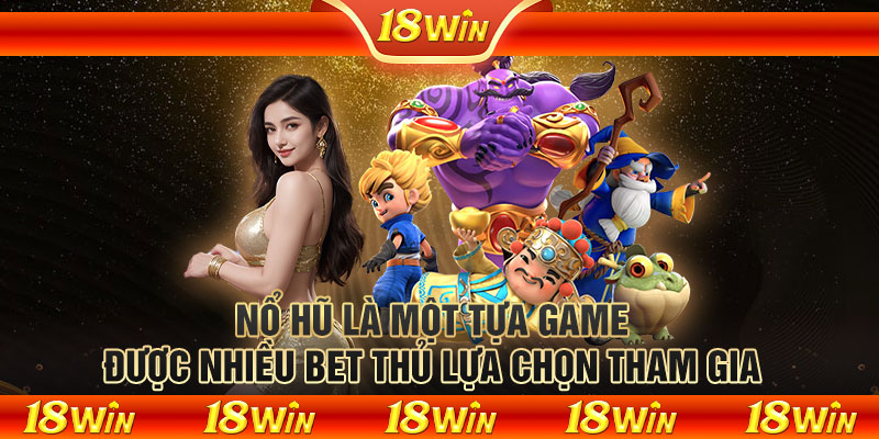 Nổ hũ là một tựa game được nhiều bet thủ lựa chọn tham gia