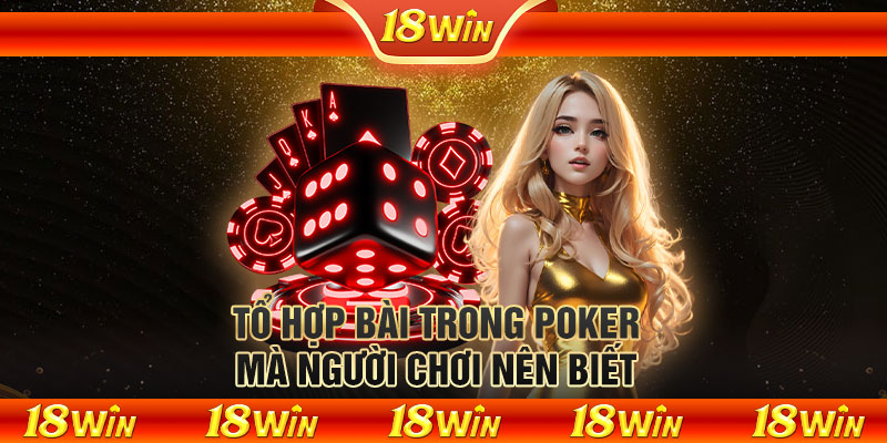 Tổ hợp bài trong Poker mà người chơi nên biết