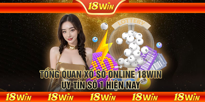 Tổng quan xổ số online 18WIN uy tín số 1 hiện nay 